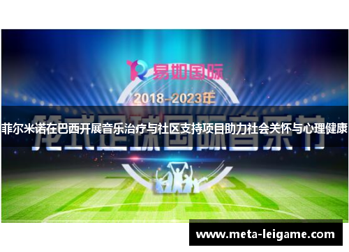 菲尔米诺在巴西开展音乐治疗与社区支持项目助力社会关怀与心理健康