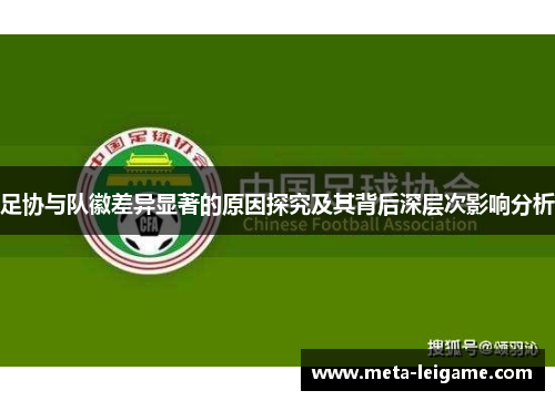 足协与队徽差异显著的原因探究及其背后深层次影响分析