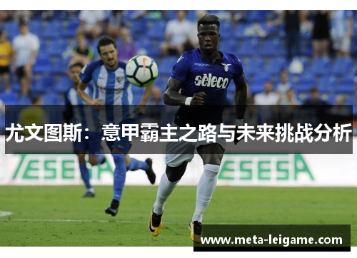 尤文图斯：意甲霸主之路与未来挑战分析